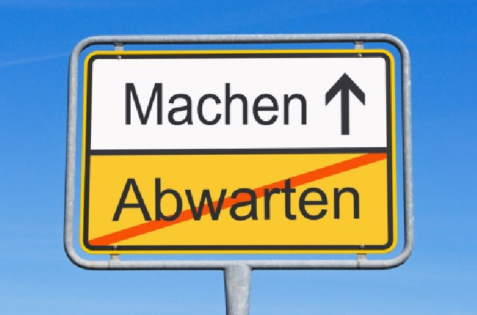machen statt abwarten!